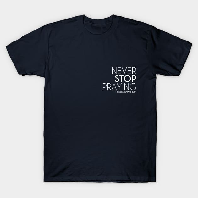 Never Stop Praying T-Shirt by Kuys Ed